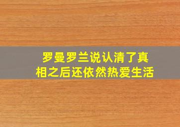 罗曼罗兰说认清了真相之后还依然热爱生活