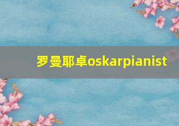 罗曼耶卓oskarpianist