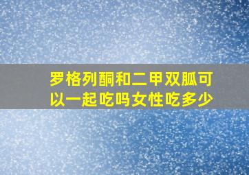 罗格列酮和二甲双胍可以一起吃吗女性吃多少