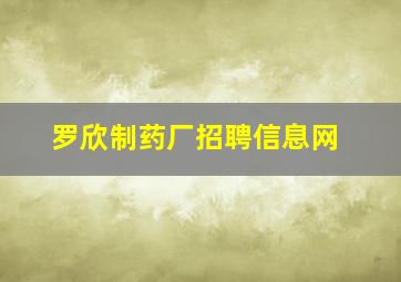 罗欣制药厂招聘信息网