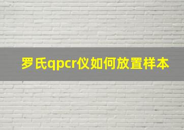 罗氏qpcr仪如何放置样本