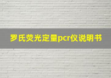 罗氏荧光定量pcr仪说明书