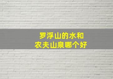 罗浮山的水和农夫山泉哪个好