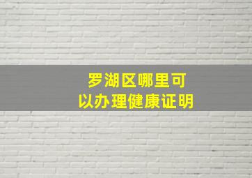 罗湖区哪里可以办理健康证明