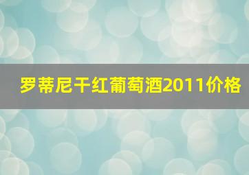 罗蒂尼干红葡萄酒2011价格