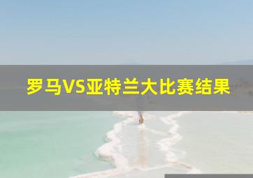 罗马VS亚特兰大比赛结果