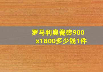 罗马利奥瓷砖900x1800多少钱1件