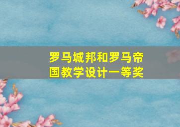 罗马城邦和罗马帝国教学设计一等奖