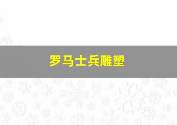 罗马士兵雕塑