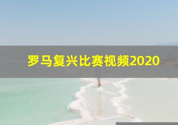 罗马复兴比赛视频2020