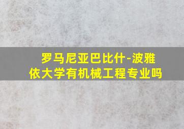 罗马尼亚巴比什-波雅依大学有机械工程专业吗