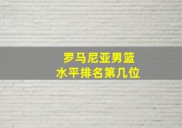 罗马尼亚男篮水平排名第几位