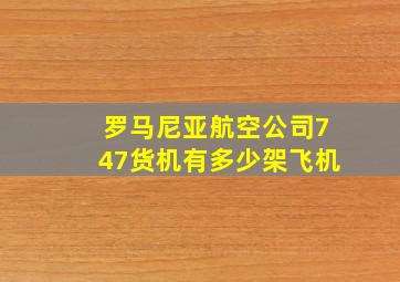 罗马尼亚航空公司747货机有多少架飞机