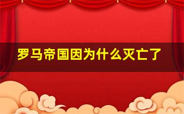 罗马帝国因为什么灭亡了