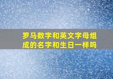 罗马数字和英文字母组成的名字和生日一样吗