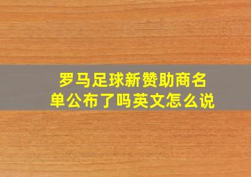 罗马足球新赞助商名单公布了吗英文怎么说