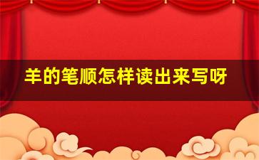 羊的笔顺怎样读出来写呀