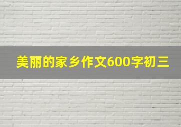 美丽的家乡作文600字初三