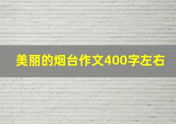 美丽的烟台作文400字左右