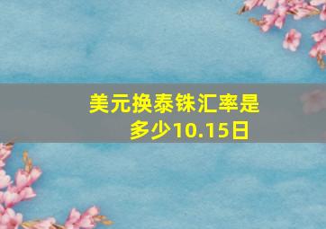 美元换泰铢汇率是多少10.15日