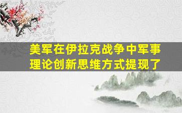 美军在伊拉克战争中军事理论创新思维方式提现了