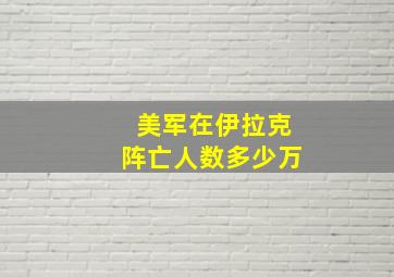 美军在伊拉克阵亡人数多少万