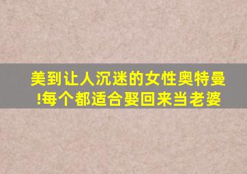 美到让人沉迷的女性奥特曼!每个都适合娶回来当老婆