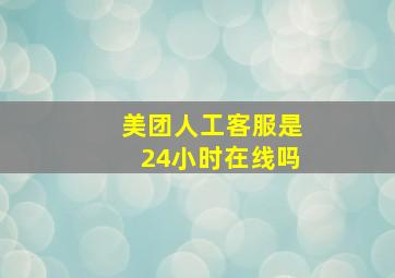 美团人工客服是24小时在线吗