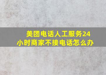 美团电话人工服务24小时商家不接电话怎么办