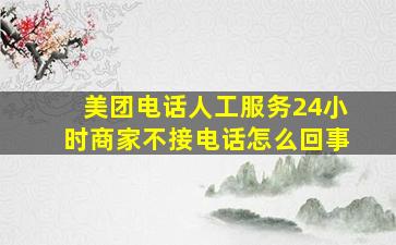 美团电话人工服务24小时商家不接电话怎么回事