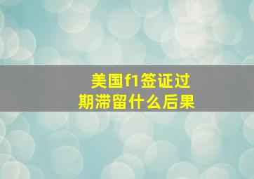 美国f1签证过期滞留什么后果