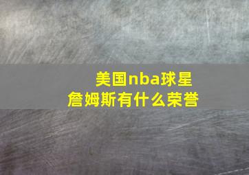 美国nba球星詹姆斯有什么荣誉