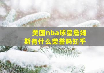 美国nba球星詹姆斯有什么荣誉吗知乎