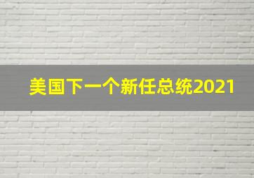 美国下一个新任总统2021