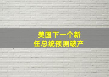 美国下一个新任总统预测破产