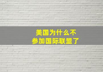 美国为什么不参加国际联盟了