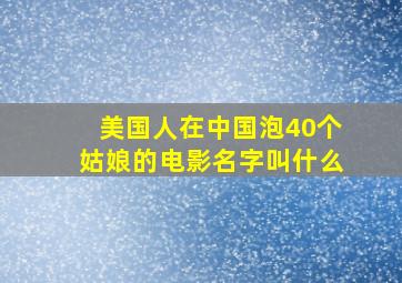 美国人在中国泡40个姑娘的电影名字叫什么