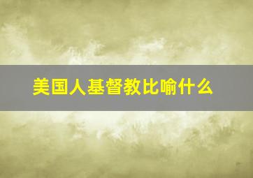 美国人基督教比喻什么