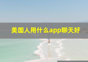 美国人用什么app聊天好