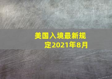 美国入境最新规定2021年8月