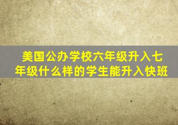 美国公办学校六年级升入七年级什么样的学生能升入快班