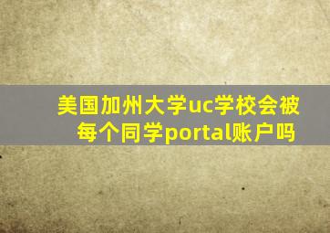 美国加州大学uc学校会被每个同学portal账户吗