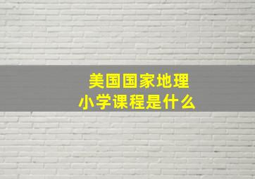 美国国家地理小学课程是什么