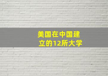 美国在中国建立的12所大学