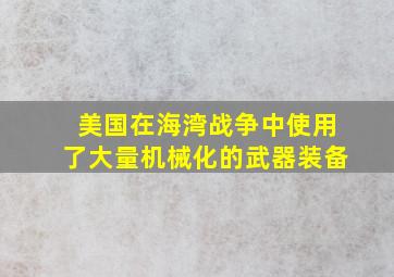 美国在海湾战争中使用了大量机械化的武器装备