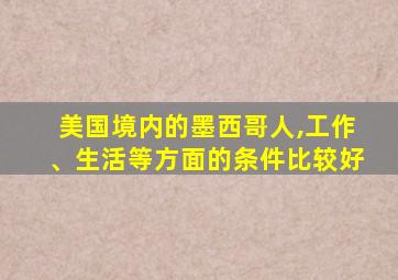 美国境内的墨西哥人,工作、生活等方面的条件比较好