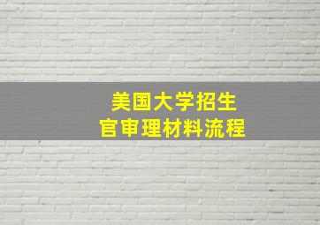 美国大学招生官审理材料流程