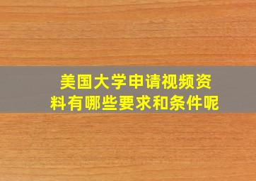 美国大学申请视频资料有哪些要求和条件呢