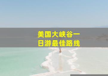 美国大峡谷一日游最佳路线