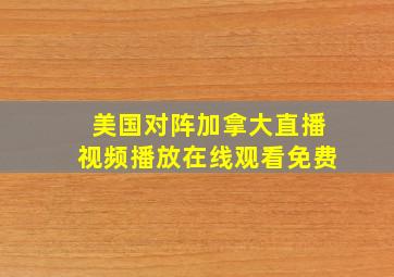 美国对阵加拿大直播视频播放在线观看免费